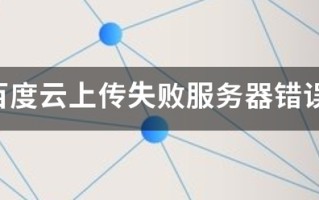 百度云上传失败服务器错误