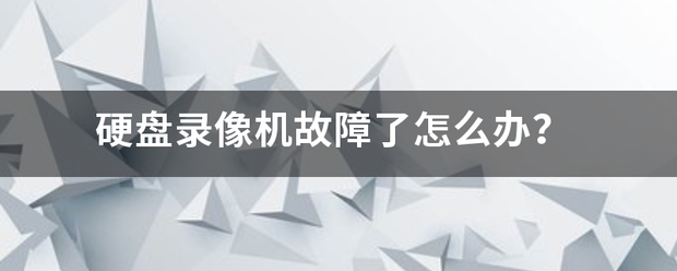 硬盘录友乐重负易挥垂张船板像机故障了怎么办?-第1张图片-贝塔运维 硬盘录友乐重负易挥垂张船板像机故障了怎么办?-第1张图片-贝塔运维